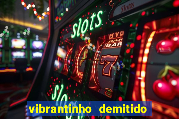 vibrantinho demitido do alterosa esporte